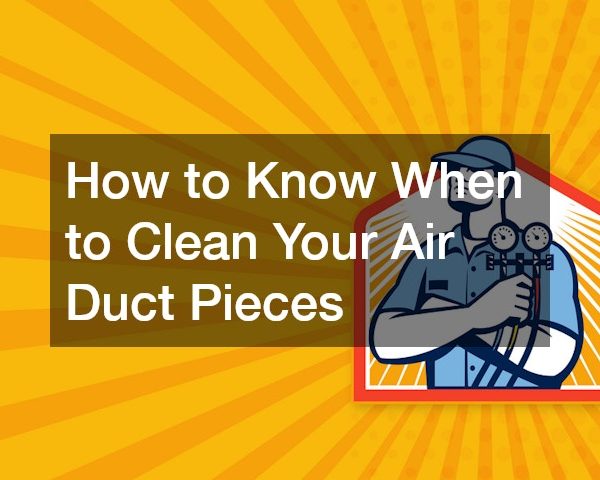 How to Know When to Clean Your Air Duct Pieces