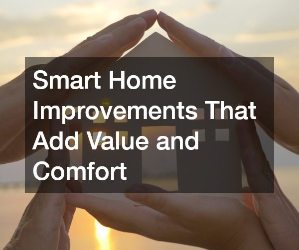 Smart Home Improvements That Add Value and Comfort