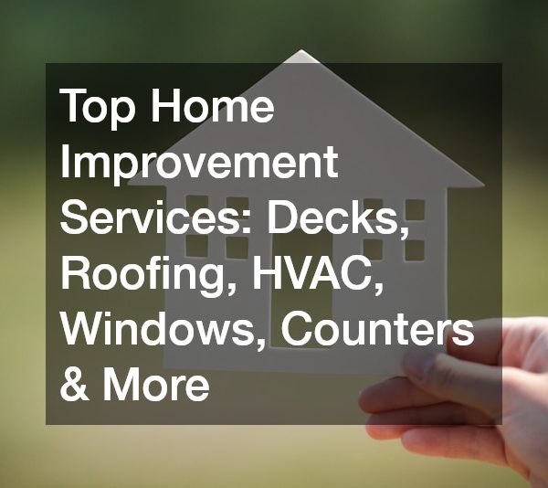 Top Home Improvement Services Decks, Roofing, HVAC, Windows, Counters and More