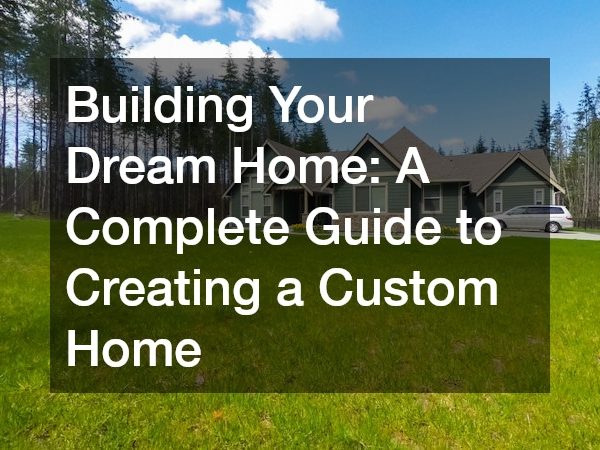 Building Your Dream Home A Complete Guide to Creating a Custom Home