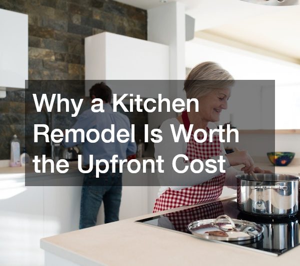 Why a Kitchen Remodel Is Worth the Upfront Cost