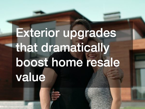 Exterior upgrades that dramatically boost home resale value
