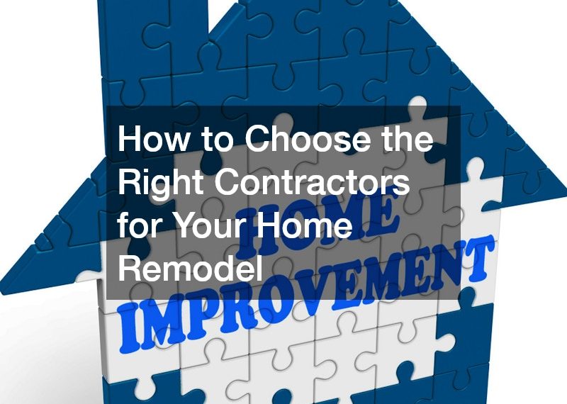 How to Choose the Right Contractors for Your Home Remodel